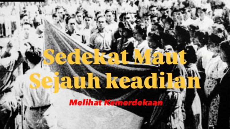 Melihat Kemerdekaan : Sedekat maut, Sejauh Keadilan